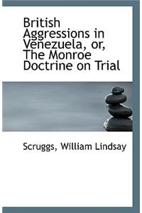 British Aggressions in Venezuela or the Monroe Doctrine on Trial