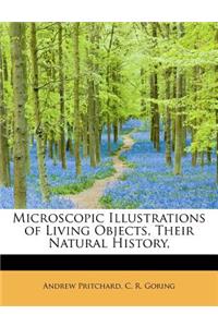 Microscopic Illustrations of Living Objects, Their Natural History,