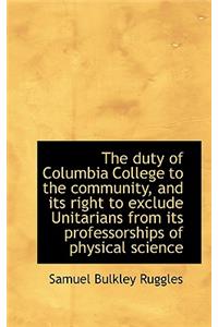 The Duty of Columbia College to the Community, and Its Right to Exclude Unitarians from Its Professo