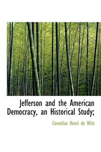Jefferson and the American Democracy, an Historical Study;