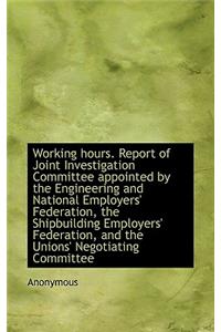 Working Hours. Report of Joint Investigation Committee Appointed by the Engineering and National Emp