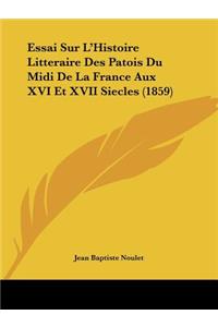 Essai Sur L'Histoire Litteraire Des Patois Du Midi De La France Aux XVI Et XVII Siecles (1859)