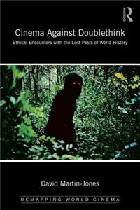 Cinema Against Doublethink: Ethical Encounters with the Lost Pasts of World History (Remapping World Cinema)