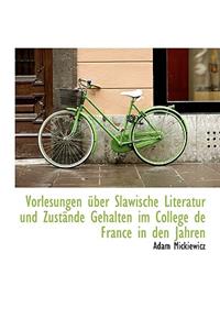 Vorlesungen Uber Slawische Literatur Und Zustande Gehalten Im College de France in Den Jahren