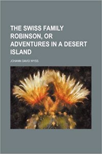 The Swiss Family Robinson, or Adventures in a Desert Island