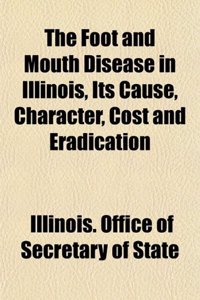 The Foot and Mouth Disease in Illinois, Its Cause, Character, Cost and Eradication