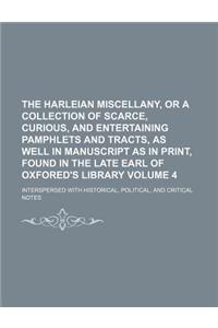 The Harleian Miscellany, or a Collection of Scarce, Curious, and Entertaining Pamphlets and Tracts, as Well in Manuscript as in Print, Found in the Late Earl of Oxfored's Library Volume 4; Interspersed with Historical, Political, and Critical Notes