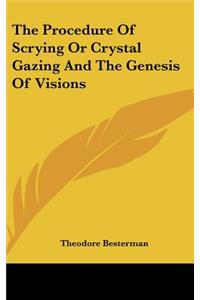 The Procedure of Scrying or Crystal Gazing and the Genesis of Visions