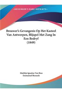 Brouwer's Gevangenis Op Het Kasteel Van Antwerpen, Blijspel Met Zang in Een Bedryf (1849)