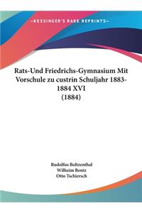 Rats-Und Friedrichs-Gymnasium Mit Vorschule Zu Custrin Schuljahr 1883-1884 XVI (1884)