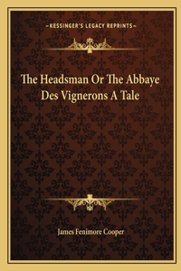 Headsman Or The Abbaye Des Vignerons A Tale