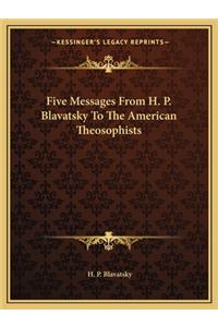 Five Messages From H. P. Blavatsky To The American Theosophists