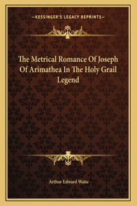 The Metrical Romance of Joseph of Arimathea in the Holy Grail Legend
