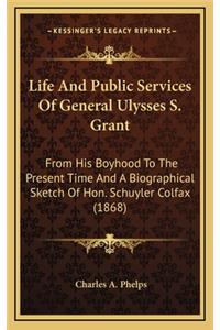 Life and Public Services of General Ulysses S. Grant
