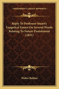 Reply to Professor Stuart's Exegetical Essays on Several Words Relating to Future Punishment (1831)