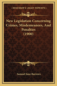 New Legislation Concerning Crimes, Misdemeanors, And Penalties (1900)