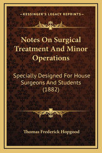 Notes On Surgical Treatment And Minor Operations