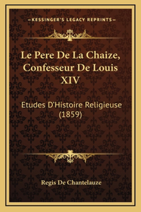 Le Pere De La Chaize, Confesseur De Louis XIV