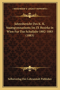 Jahresbericht Des K. K. Staatsgymnasiums Im IX Bezirke in Wien Fur Das Schuljahr 1882-1883 (1883)