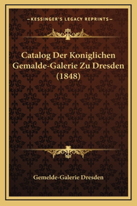 Catalog Der Koniglichen Gemalde-Galerie Zu Dresden (1848)