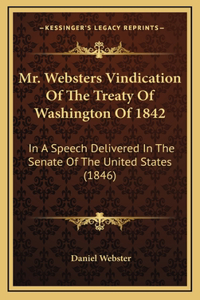 Mr. Websters Vindication Of The Treaty Of Washington Of 1842