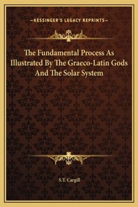 The Fundamental Process As Illustrated By The Graeco-Latin Gods And The Solar System