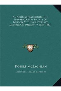 An Address Read Before The Entomological Society Of London At The Anniversary Meeting On January 19, 1887 (1887)