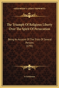 The Triumph Of Religious Liberty Over The Spirit Of Persecution