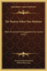 The Western Yellow Pine Mistletoe: Effect On Growth And Suggestions For Control (1922)