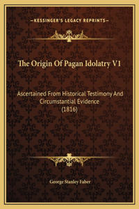 The Origin Of Pagan Idolatry V1