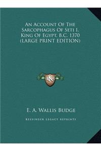 An Account Of The Sarcophagus Of Seti I, King Of Egypt, B.C. 1370 (LARGE PRINT EDITION)