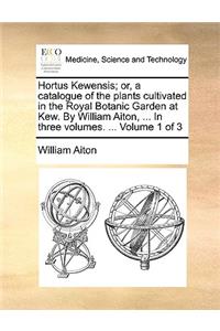 Hortus Kewensis; Or, a Catalogue of the Plants Cultivated in the Royal Botanic Garden at Kew. by William Aiton, ... in Three Volumes. ... Volume 1 of 3