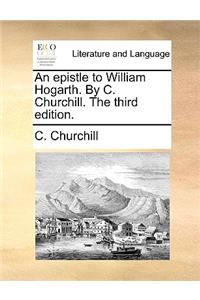 An epistle to William Hogarth. By C. Churchill. The third edition.