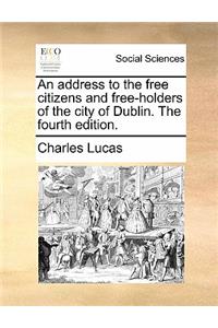 An Address to the Free Citizens and Free-Holders of the City of Dublin. the Fourth Edition.
