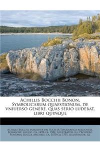 Achillis Bocchii Bonon. Symbolicarum Quaestionum, de Vniuerso Genere, Quas Serio Ludebat, Libri Quinque