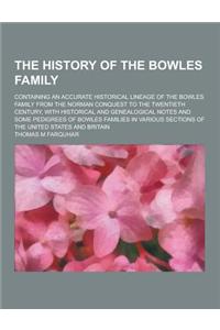 The History of the Bowles Family; Containing an Accurate Historical Lineage of the Bowles Family from the Norman Conquest to the Twentieth Century, wi