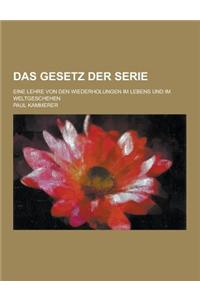 Das Gesetz Der Serie; Eine Lehre Von Den Wiederholungen Im Lebens Und Im Weltgeschehen