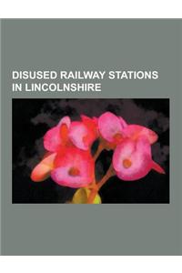 Disused Railway Stations in Lincolnshire: Firsby Railway Station, Willoughby Railway Station, Bourne Railway Station, Grainsby Halt Railway Station, A