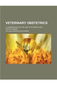 Veterinary Obstetrics; A Compendium for the Use of Students and Practitioners