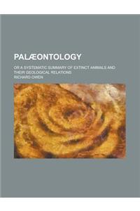 Palaeontology; Or a Systematic Summary of Extinct Animals and Their Geological Relations