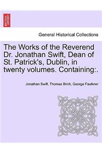 Works of the Reverend Dr. Jonathan Swift, Dean of St. Patrick's, Dublin, in Twenty Volumes. Containing