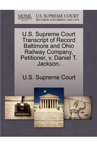 U.S. Supreme Court Transcript of Record Baltimore and Ohio Railway Company, Petitioner, V. Daniel T. Jackson.