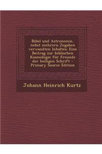 Bibel Und Astronomie, Nebst Mehrern Zugaben Verwandten Inhaltes: Eine Beitrag Zur Biblischen Kosmologie Fur Freunde Der Heiligen Schrift