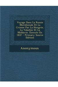 Voyage Dans La Russie Meridionale Et La Crimee Par La Hongrie, La Valachie Et La Moldavie. Execute En 1837