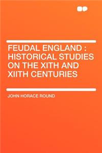Feudal England: Historical Studies on the Xith and Xiith Centuries