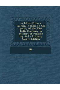 A Letter from a Layman in India on the Policy of the East India Company in Matters of Religion [By W.]