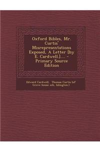 Oxford Bibles, Mr. Curtis' Misrepresentations Exposed, a Letter [By E. Cardwell.]....