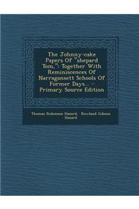 The Johnny-Cake Papers of Shepard Tom,: Together with Reminiscences of Narragansett Schools of Former Days...