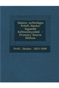 Dalaim; Anthologia Petofi Sandor Legszebb Koltemenyeibol - Primary Source Edition