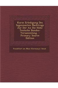 Kurze Erledigung Des Sogennanten Nachtrags Zur Der an Die Hohe Teutsche Bundes-Versammlung.